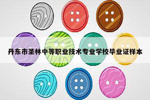 丹东市圣林中等职业技术专业学校毕业证样本