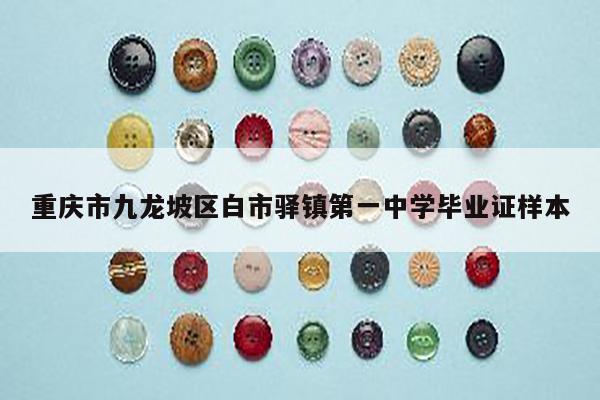 重庆市九龙坡区白市驿镇第一中学毕业证样本