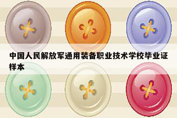 中国人民解放军通用装备职业技术学校毕业证样本