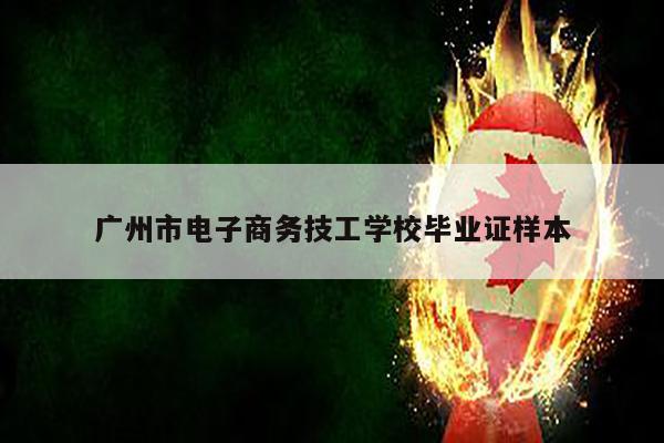 广州市电子商务技工学校毕业证样本