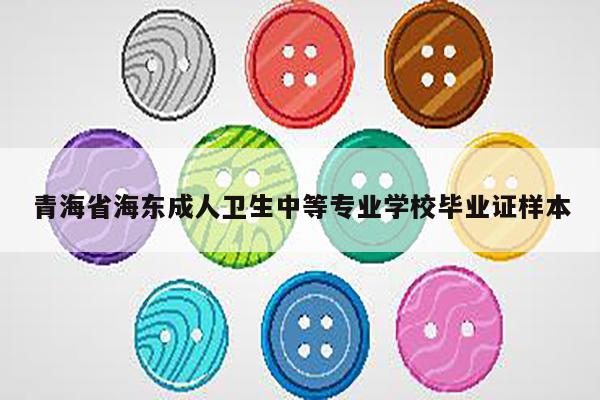 青海省海东成人卫生中等专业学校毕业证样本