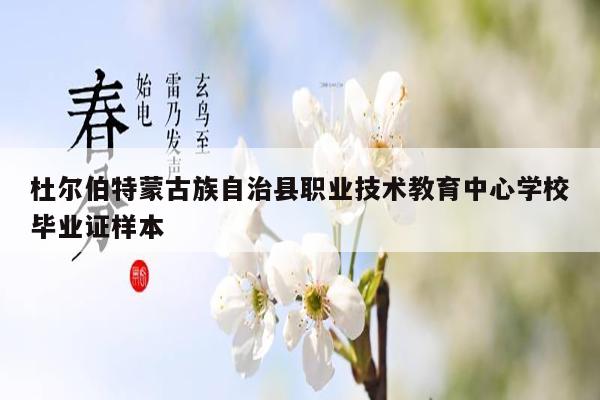 杜尔伯特蒙古族自治县职业技术教育中心学校毕业证样本