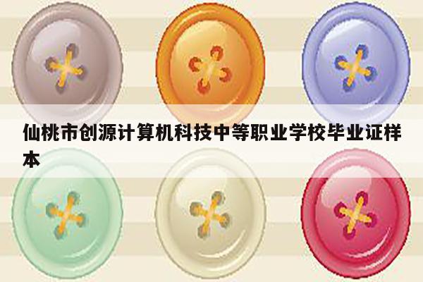 仙桃市创源计算机科技中等职业学校毕业证样本