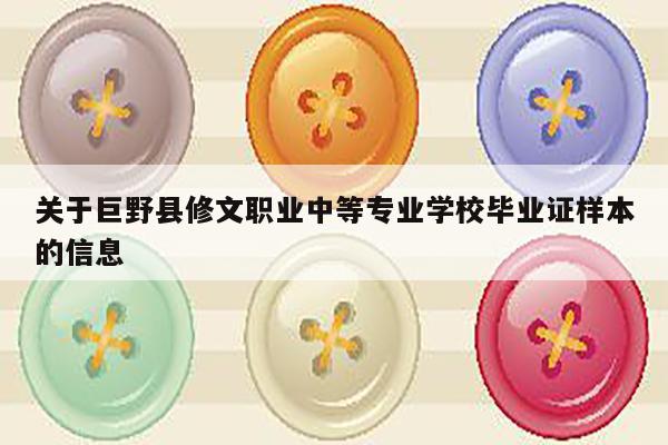 关于巨野县修文职业中等专业学校毕业证样本的信息
