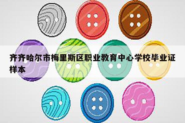 齐齐哈尔市梅里斯区职业教育中心学校毕业证样本