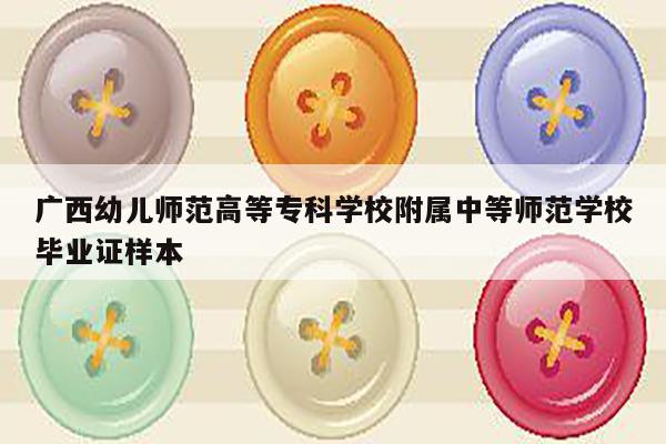 广西幼儿师范高等专科学校附属中等师范学校毕业证样本