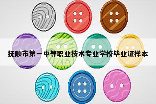 抚顺市第一中等职业技术专业学校毕业证样本