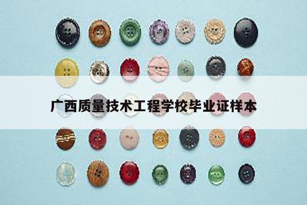 广西质量技术工程学校毕业证样本