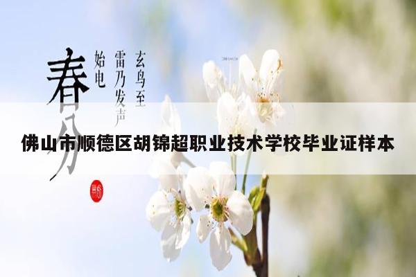 佛山市顺德区胡锦超职业技术学校毕业证样本